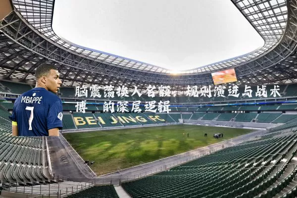 脑震荡换人名额：规则演进与战术博弈的深层逻辑