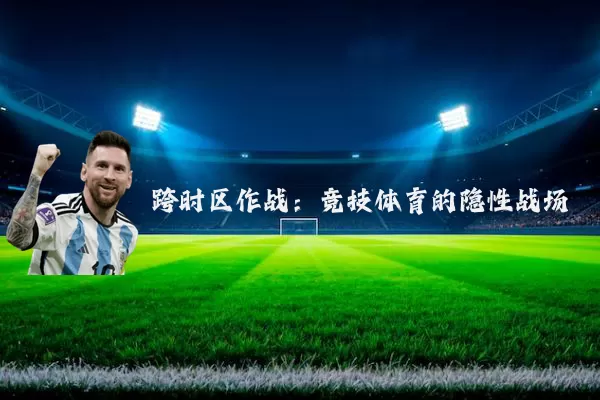 跨时区作战:竞技体育的隐性战场
