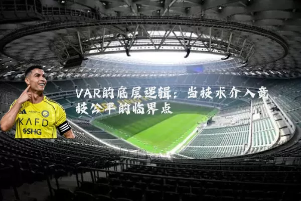 VAR的底层逻辑：当技术介入竞技公平的临界点